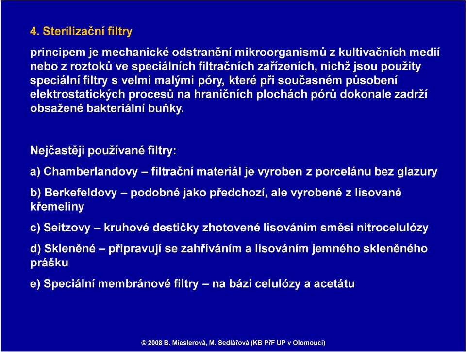 Nejčastěji používané filtry: a) Chamberlandovy filtrační materiál je vyroben z porcelánu bez glazury b) Berkefeldovy podobné jako předchozí, ale vyrobené z lisované křemeliny