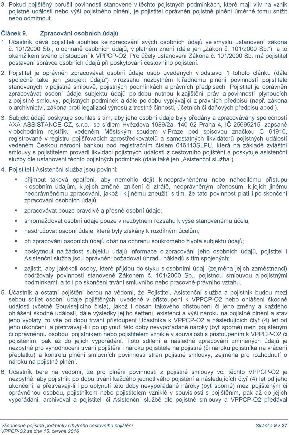 , o ochraně osobních údajů, v platném znění (dále jen Zákon č. 101/2000 Sb. ), a to okamžikem svého přistoupení k VPPCP-O2. Pro účely ustanovení Zákona č. 101/2000 Sb. má pojistitel postavení správce osobních údajů při poskytování cestovního pojištění.