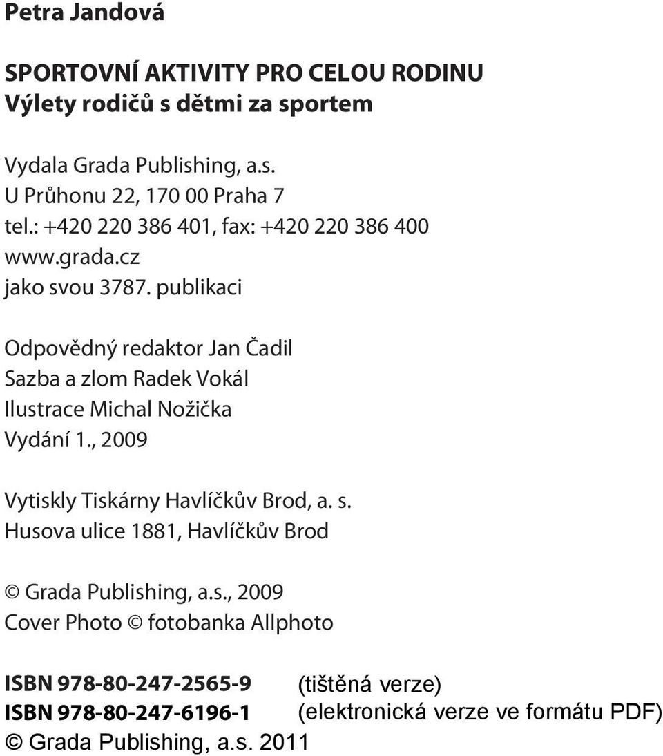 publikaci Odpovìdný redaktor Jan Èadil Sazba a zlom Radek Vokál Ilustrace Michal Nožièka Vydání 1., 2009 Vytiskly Tiskárny Havlíèkùv Brod, a. s.