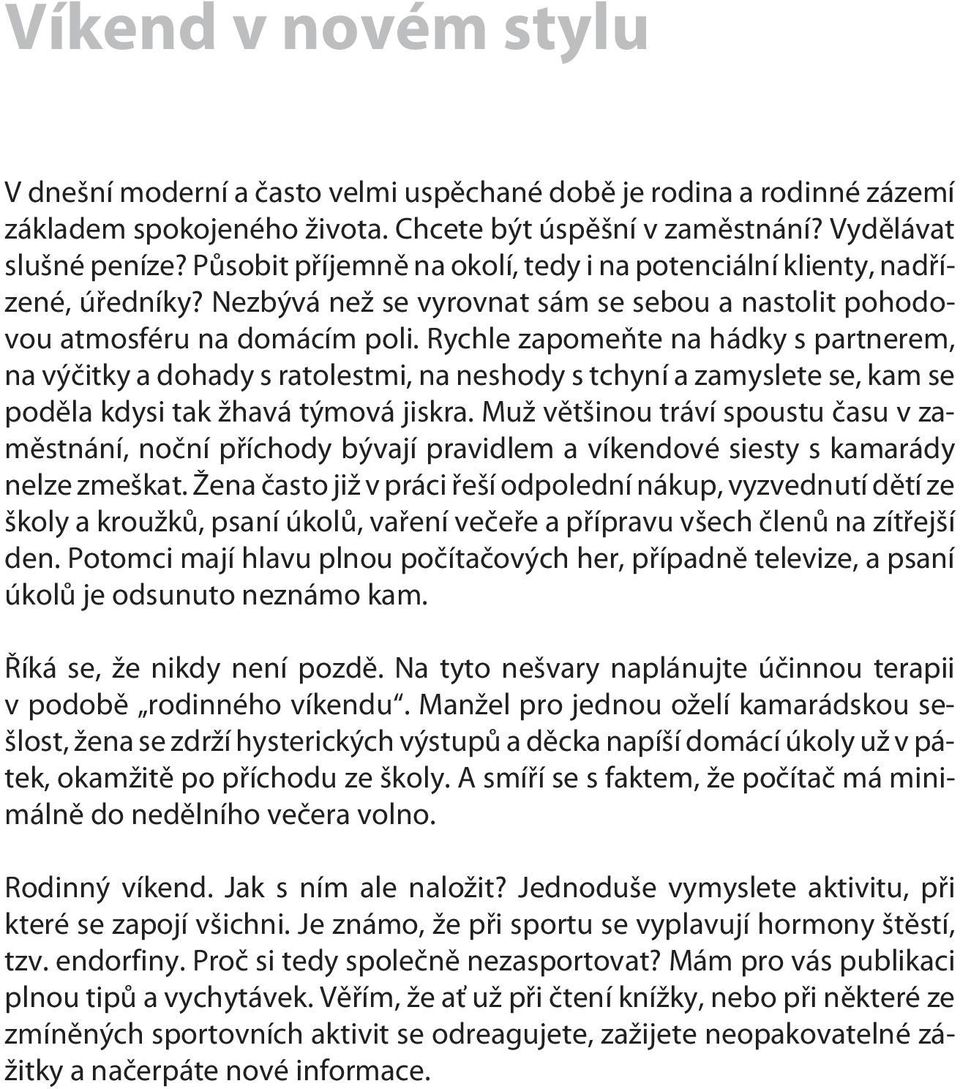 Rychle zapomeòte na hádky s partnerem, na výèitky a dohady s ratolestmi, na neshody s tchyní a zamyslete se, kam se podìla kdysi tak žhavá týmová jiskra.