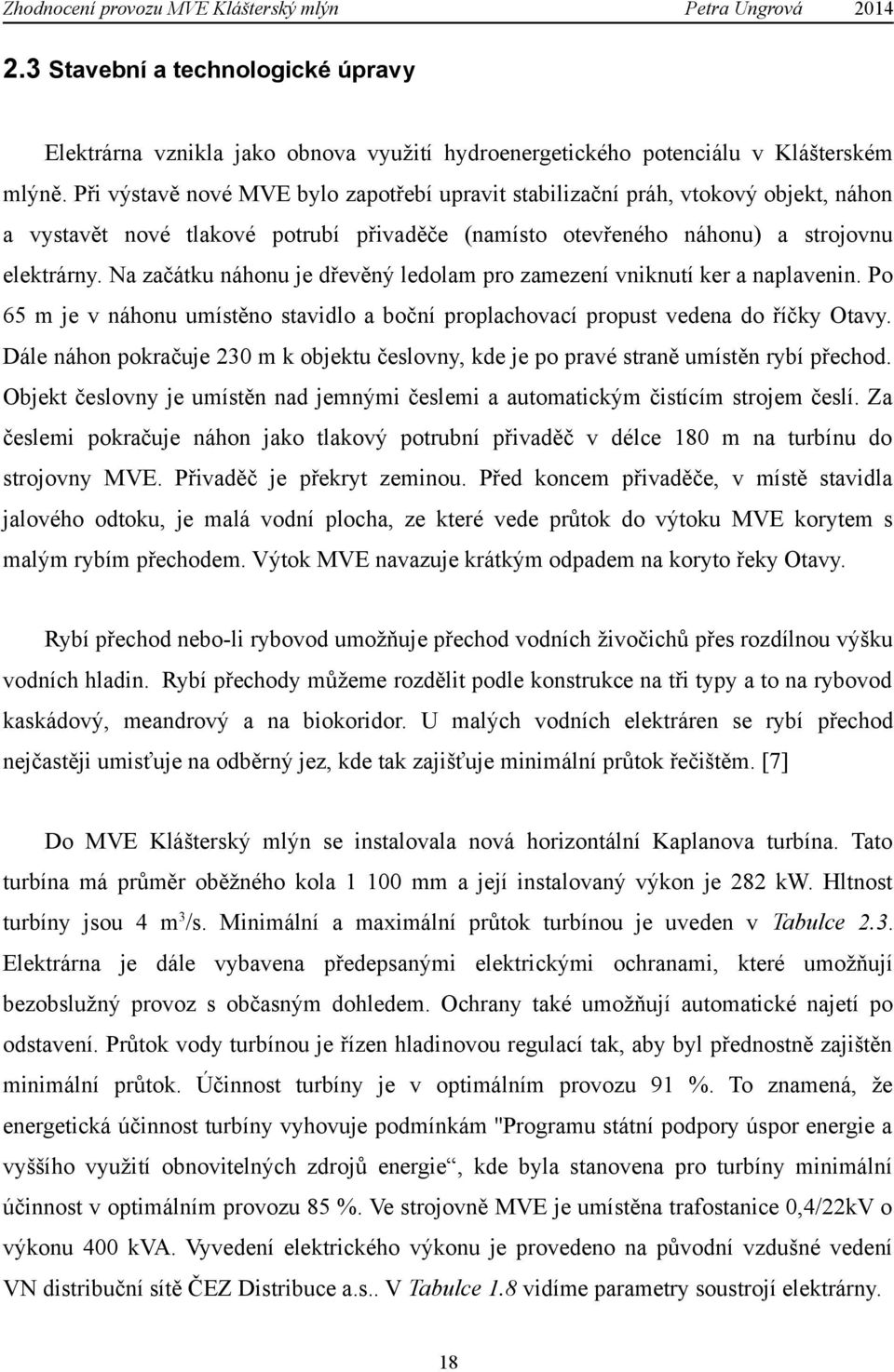 Na začátku náhonu je dřevěný ledolam pro zamezení vniknutí ker a naplavenin. Po 65 m je v náhonu umístěno stavidlo a boční proplachovací propust vedena do říčky Otavy.