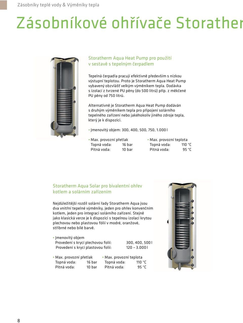 Alternativně je Storatherm Aqua Heat Pump dodáván s druhým výměníkem tepla pro připojení solárního tepelného zařízení nebo jakéhokoliv jiného zdroje tepla, který je k dispozici.