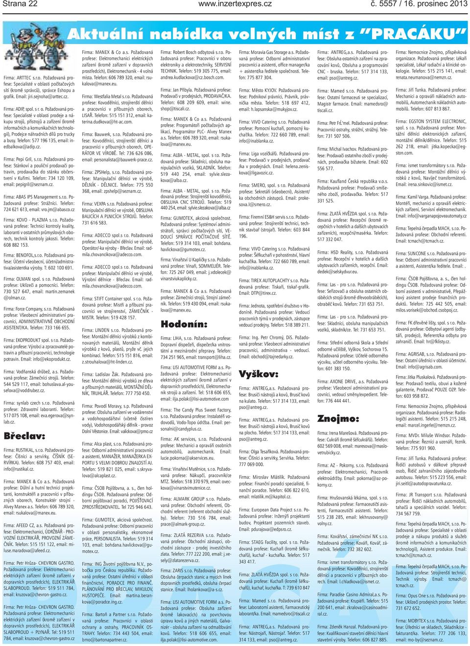náhradních dílů pro trucky a busy Telefon: 577 196 135, email: inedbalkova@adipcz Firma: Pepi Gril, sro Požadovaná profese: Stánkoví a pouliční prodavači potravin, prodavačka do stánku občerstvení v