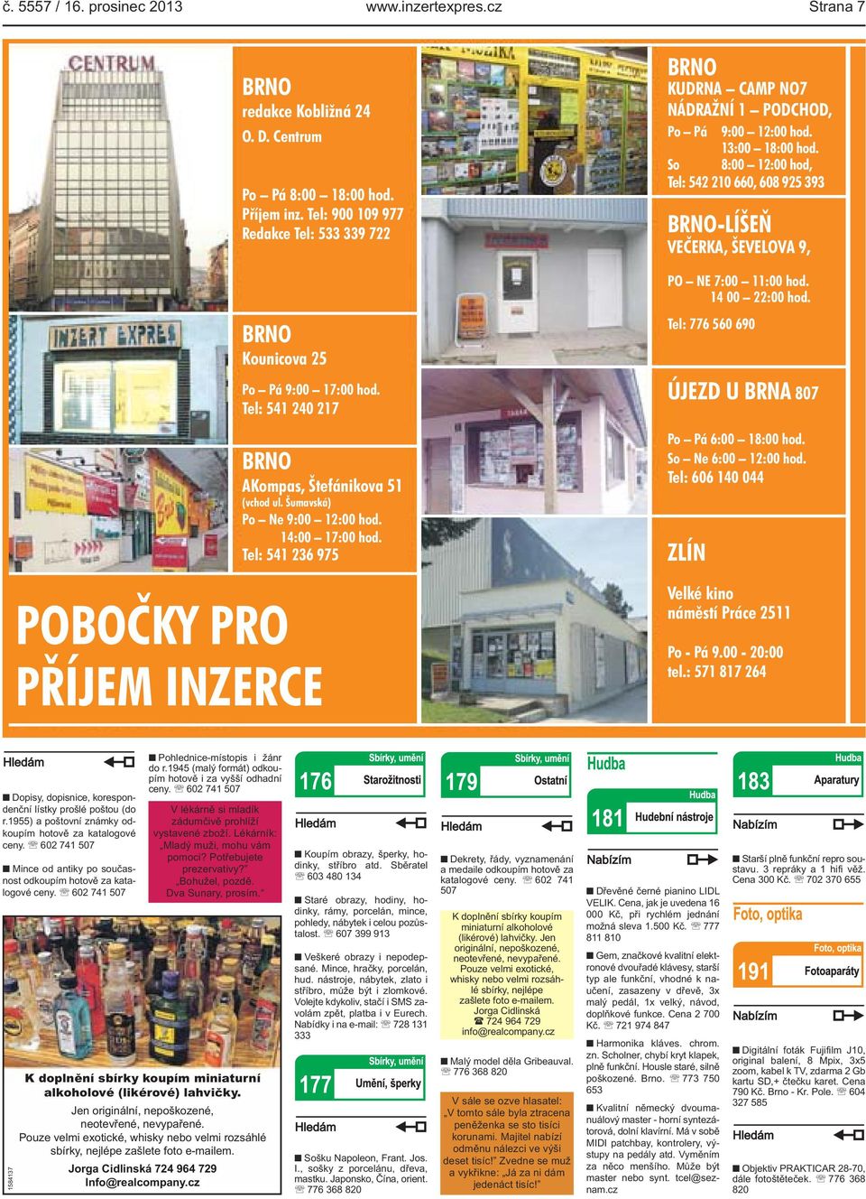 9:00 12:00 hod 13:00 18:00 hod So 8:00 12:00 hod, Tel: 542 210 660, 608 925 393 BRNO-LÍŠEŇ VEČERKA, ŠEVELOVA 9, PO NE 7:00 11:00 hod 14 00 22:00 hod Tel: 776 560 690 ÚJEZD U BRNA 807 Po Pá 6:00 18:00