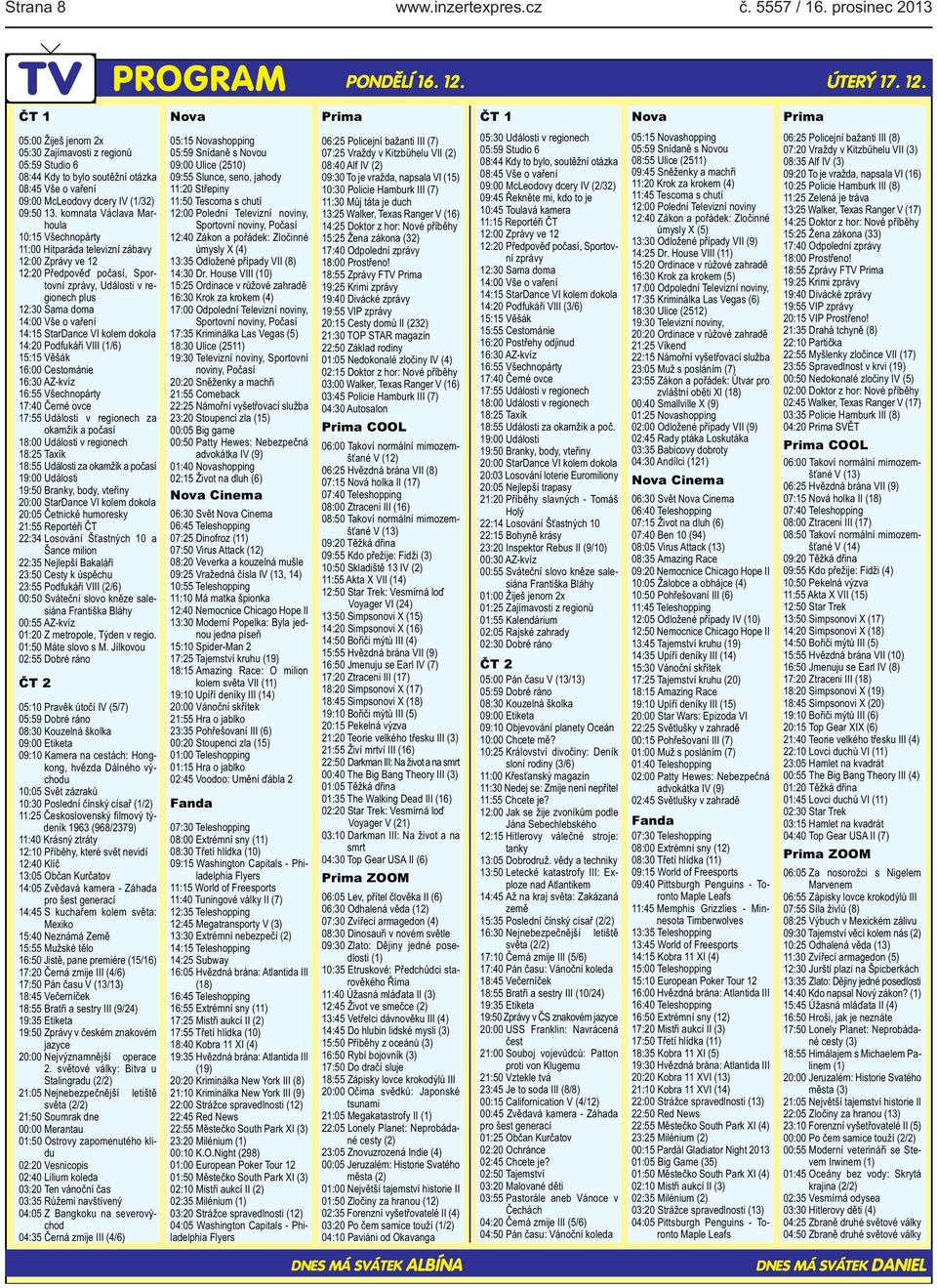 12:30 Sama doma 14:00 Vše o vaření 14:15 StarDance VI kolem dokola 14:20 Podfukáři VIII (1/6) 15:15 Věšák 16:00 Cestománie 16:30 AZ-kvíz 16:55 Všechnopárty 17:40 Černé ovce 17:55 Události v regionech
