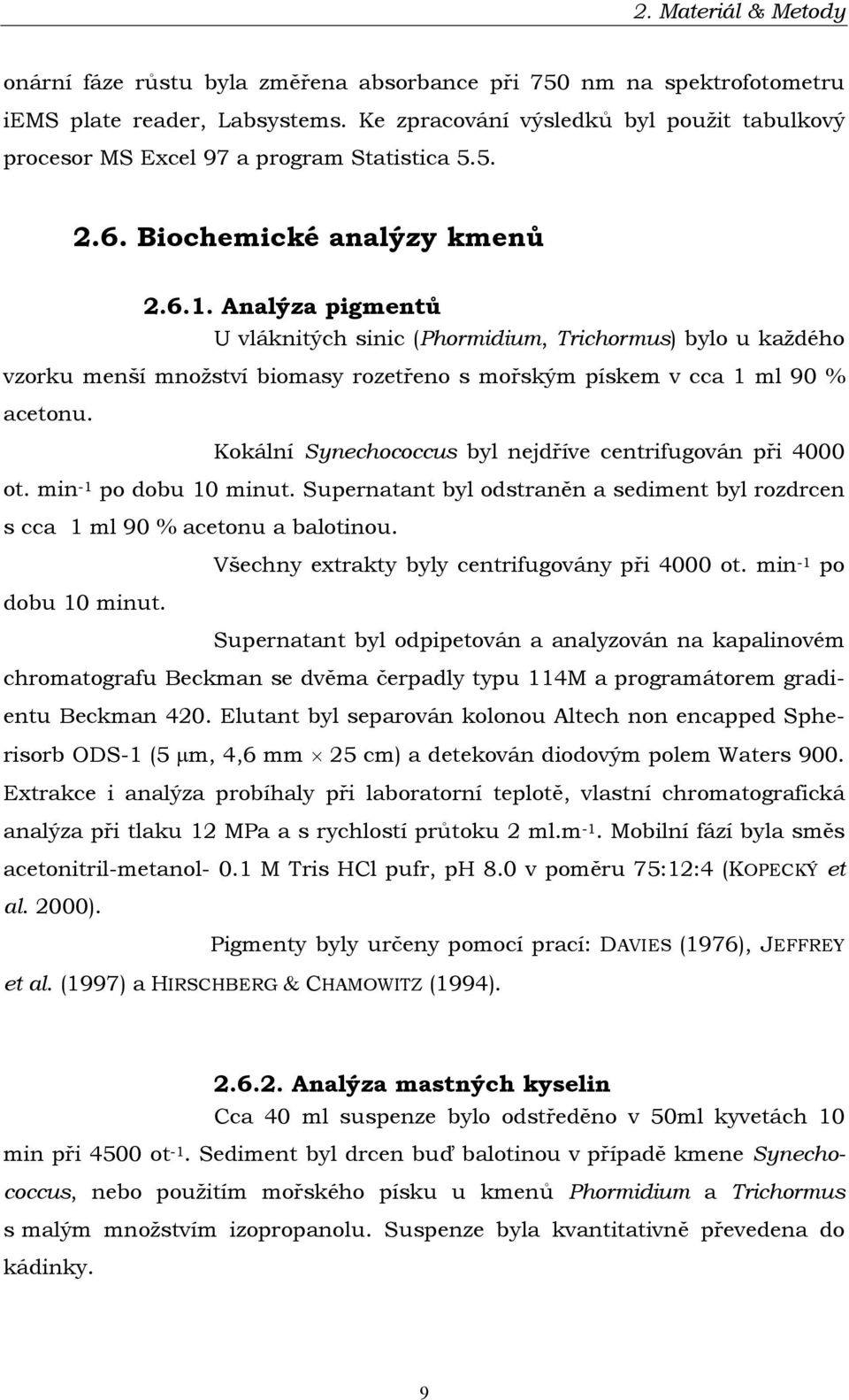 Analýza pigmentů U vláknitých sinic (Phormidium, Trichormus) bylo u každého vzorku menší množství biomasy rozetřeno s mořským pískem v cca 1 ml 90 % acetonu.