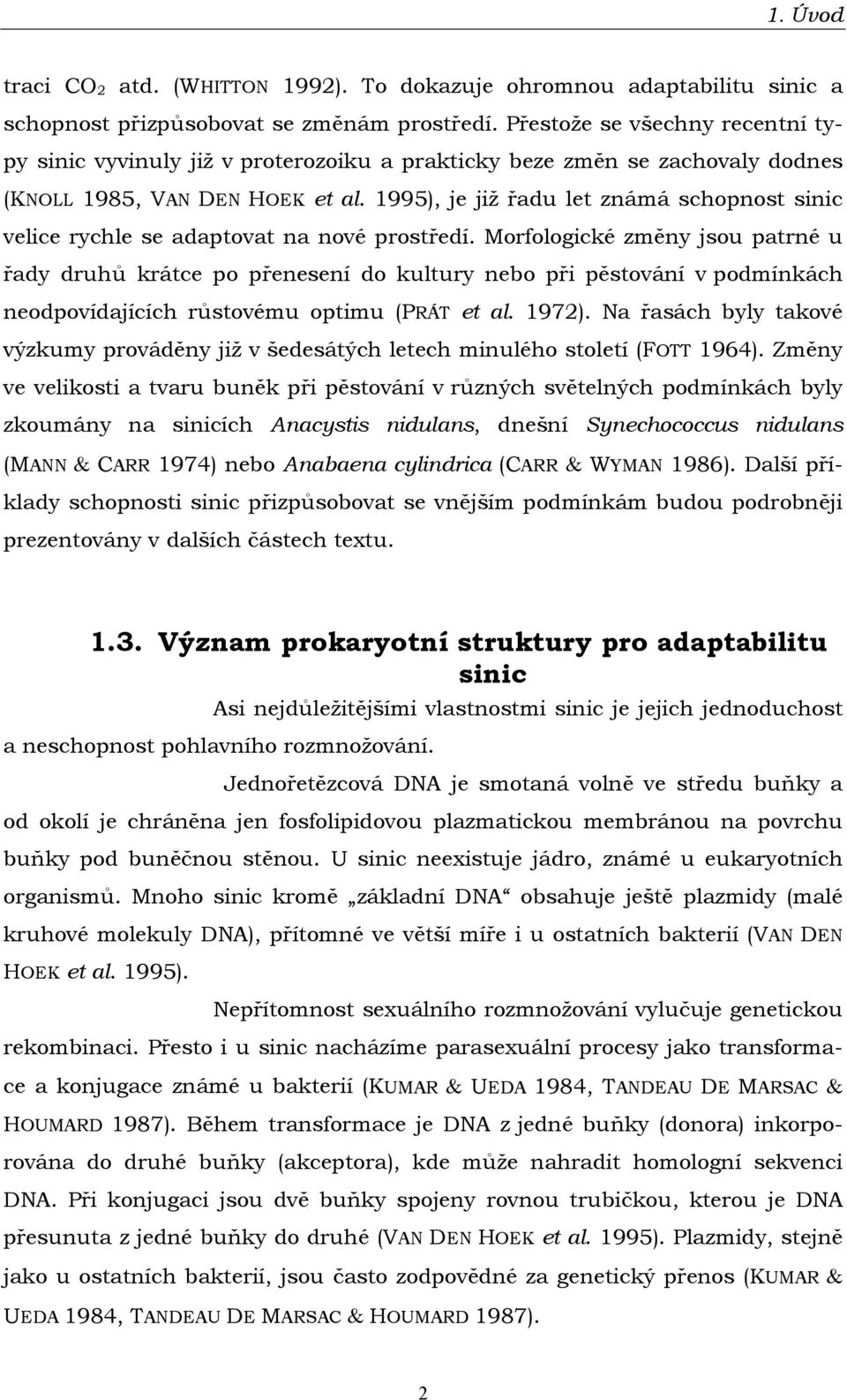 1995), je již řadu let známá schopnost sinic velice rychle se adaptovat na nové prostředí.