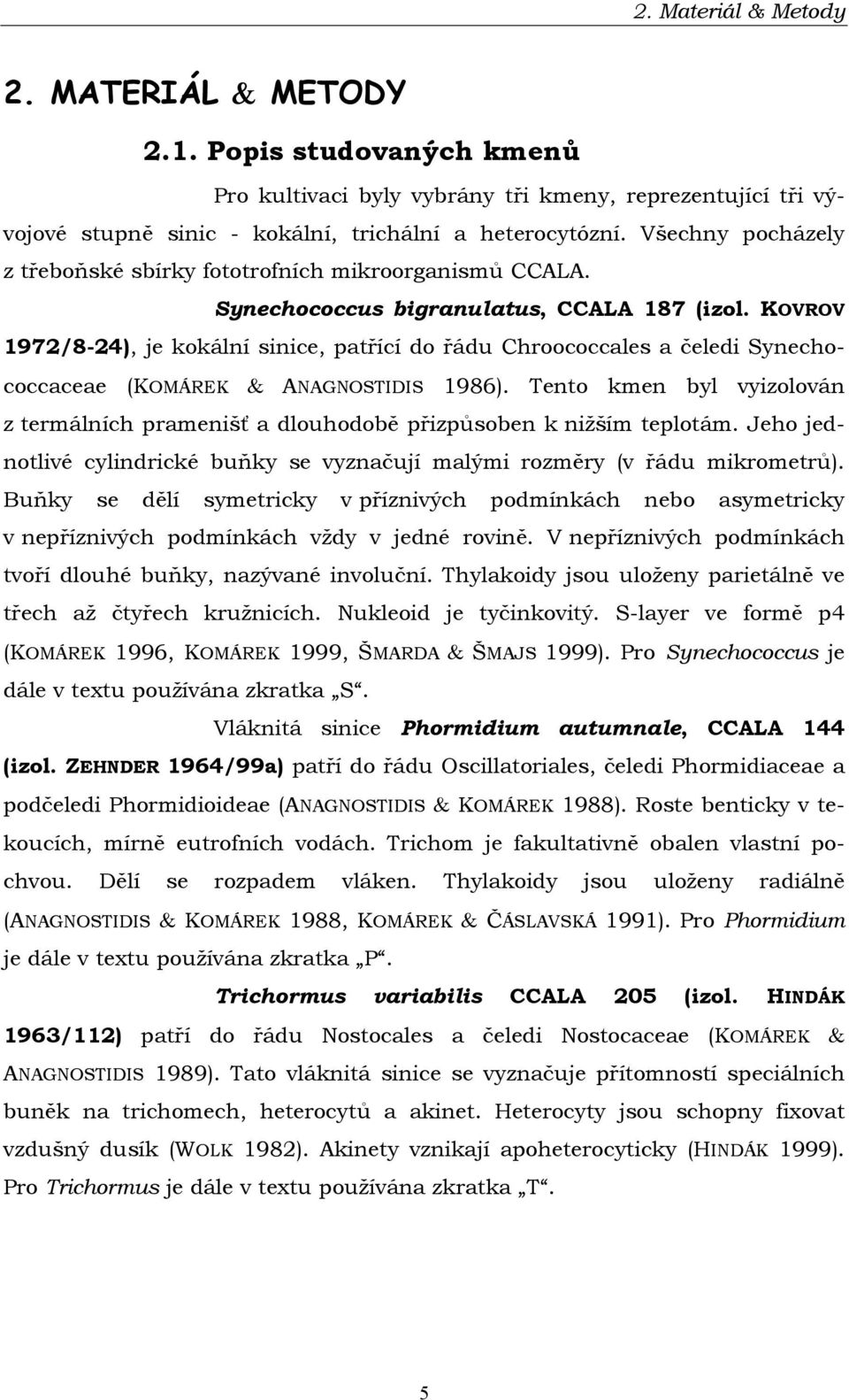 KOVROV 1972/8-24), je kokální sinice, patřící do řádu Chroococcales a čeledi Synechococcaceae (KOMÁREK & ANAGNOSTIDIS 1986).
