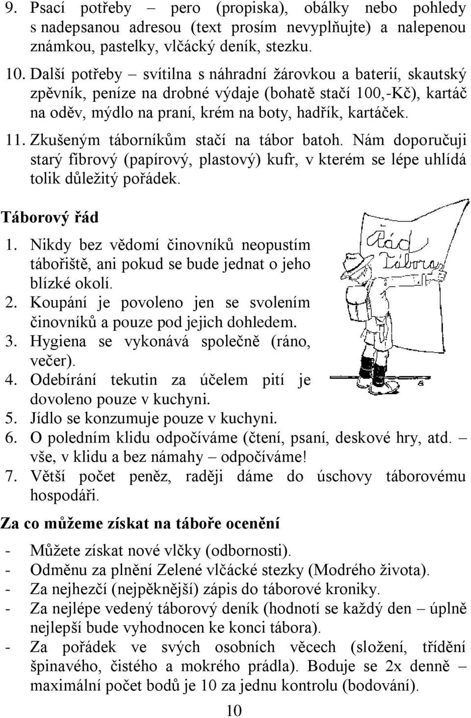 Zkušeným táborníkům stačí na tábor batoh. Nám doporučuji starý fíbrový (papírový, plastový) kufr, v kterém se lépe uhlídá tolik důležitý pořádek. Táborový řád 1.