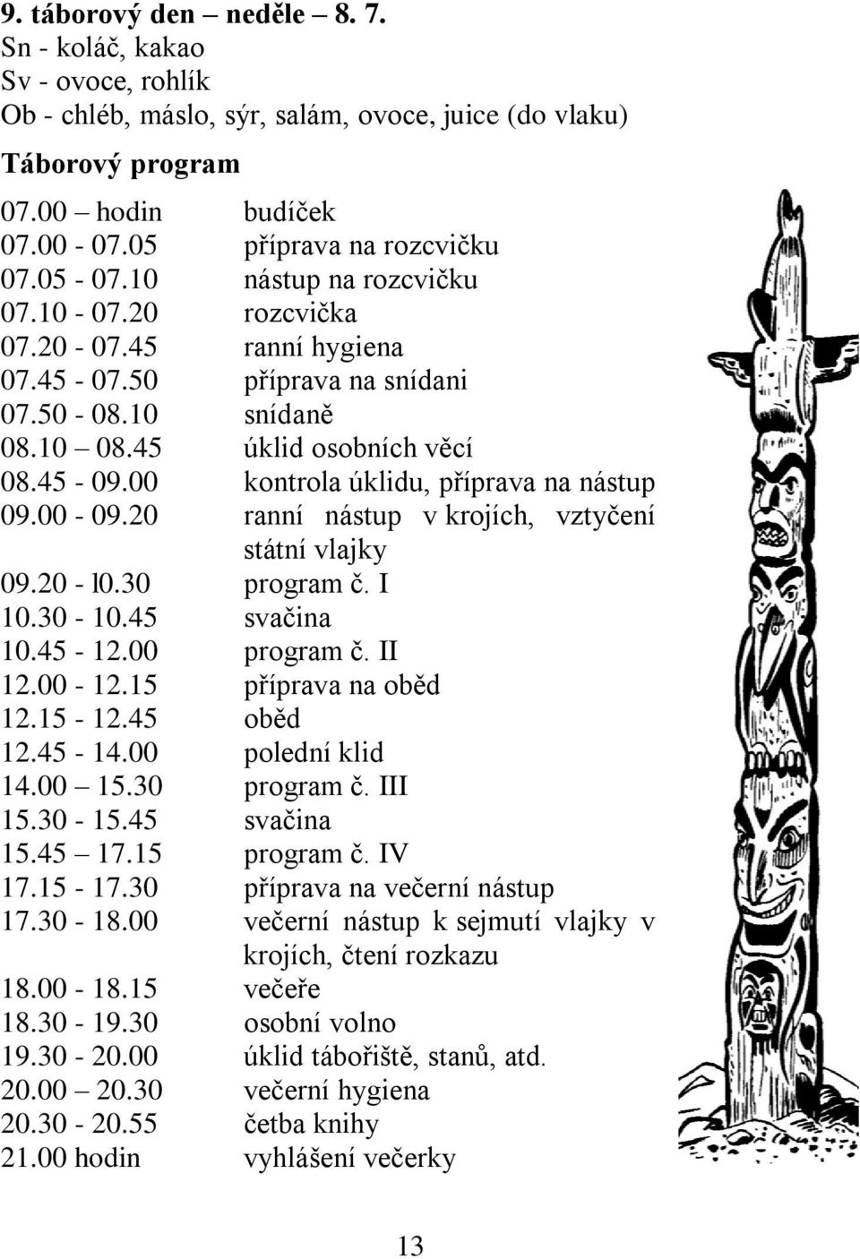 00 kontrola úklidu, příprava na nástup 09.00-09.20 ranní nástup v krojích, vztyčení státní vlajky 09.20 - l0.30 program č. I 10.30-10.45 svačina 10.45-12.00 program č. II 12.00-12.