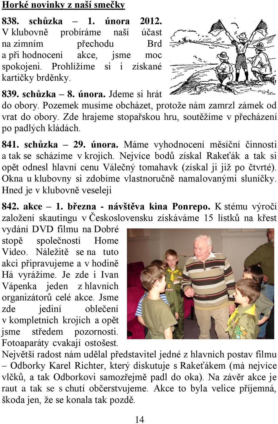 února. Máme vyhodnocení měsíční činnosti a tak se scházíme v krojích. Nejvíce bodů získal Rakeťák a tak si opět odnesl hlavní cenu Válečný tomahavk (získal ji již po čtvrté).