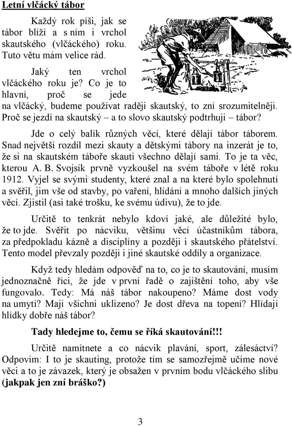 Jde o celý balík různých věcí, které dělají tábor táborem. Snad největší rozdíl mezi skauty a dětskými tábory na inzerát je to, že si na skautském táboře skauti všechno dělají sami.