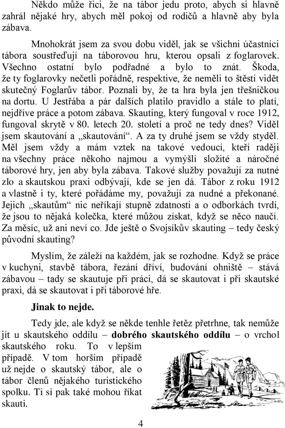 Škoda, že ty foglarovky nečetli pořádně, respektive, že neměli to štěstí vidět skutečný Foglarův tábor. Poznali by, že ta hra byla jen třešničkou na dortu.