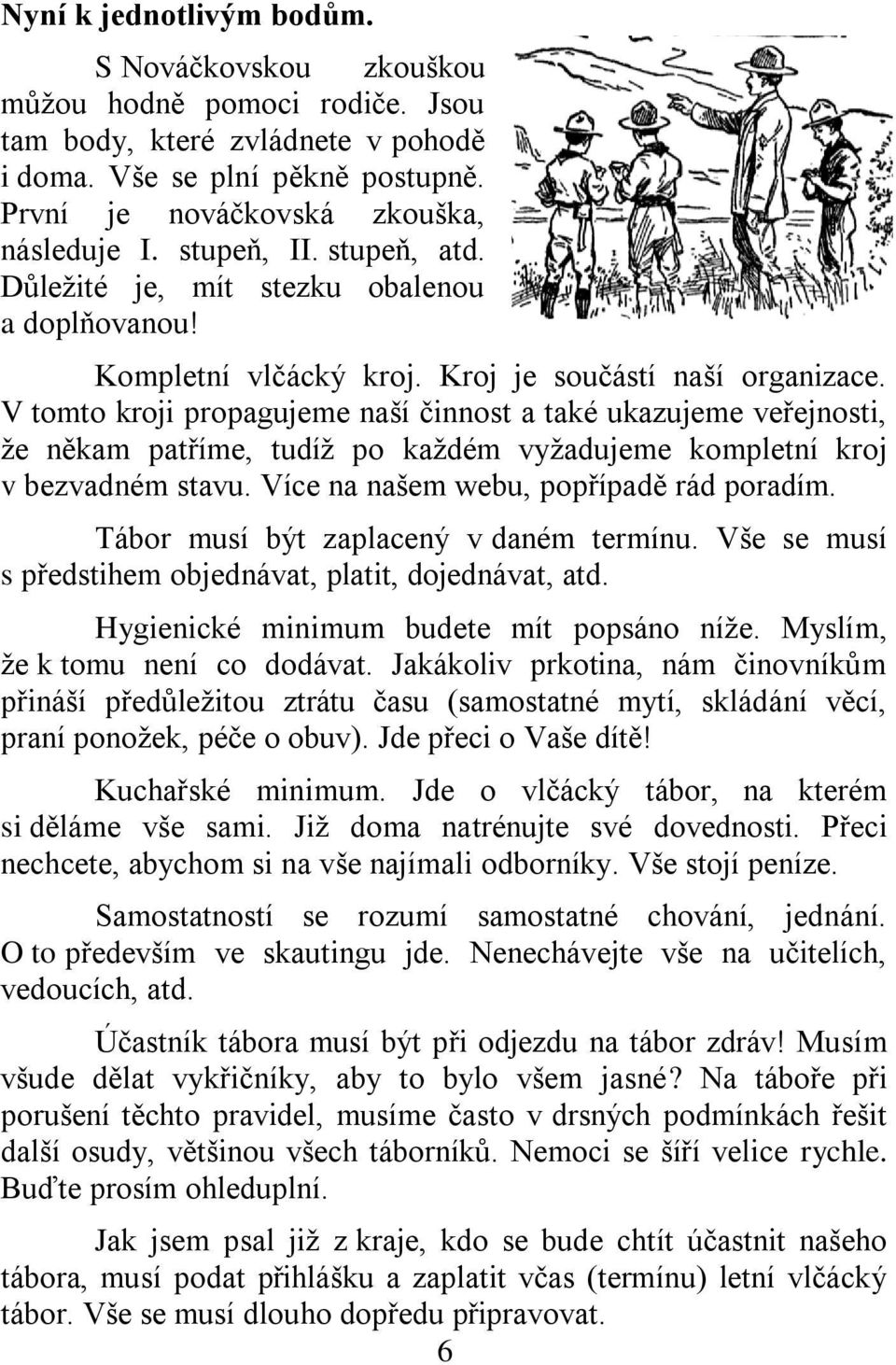 V tomto kroji propagujeme naší činnost a také ukazujeme veřejnosti, že někam patříme, tudíž po každém vyžadujeme kompletní kroj v bezvadném stavu. Více na našem webu, popřípadě rád poradím.