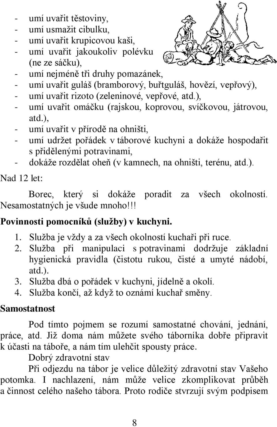 ), - umí uvařit v přírodě na ohništi, - umí udržet pořádek v táborové kuchyni a dokáže hospodařit s přidělenými potravinami, - dokáže rozdělat oheň (v kamnech, na ohništi, terénu, atd.). Nad 12 let: Borec, který si dokáže poradit za všech okolností.