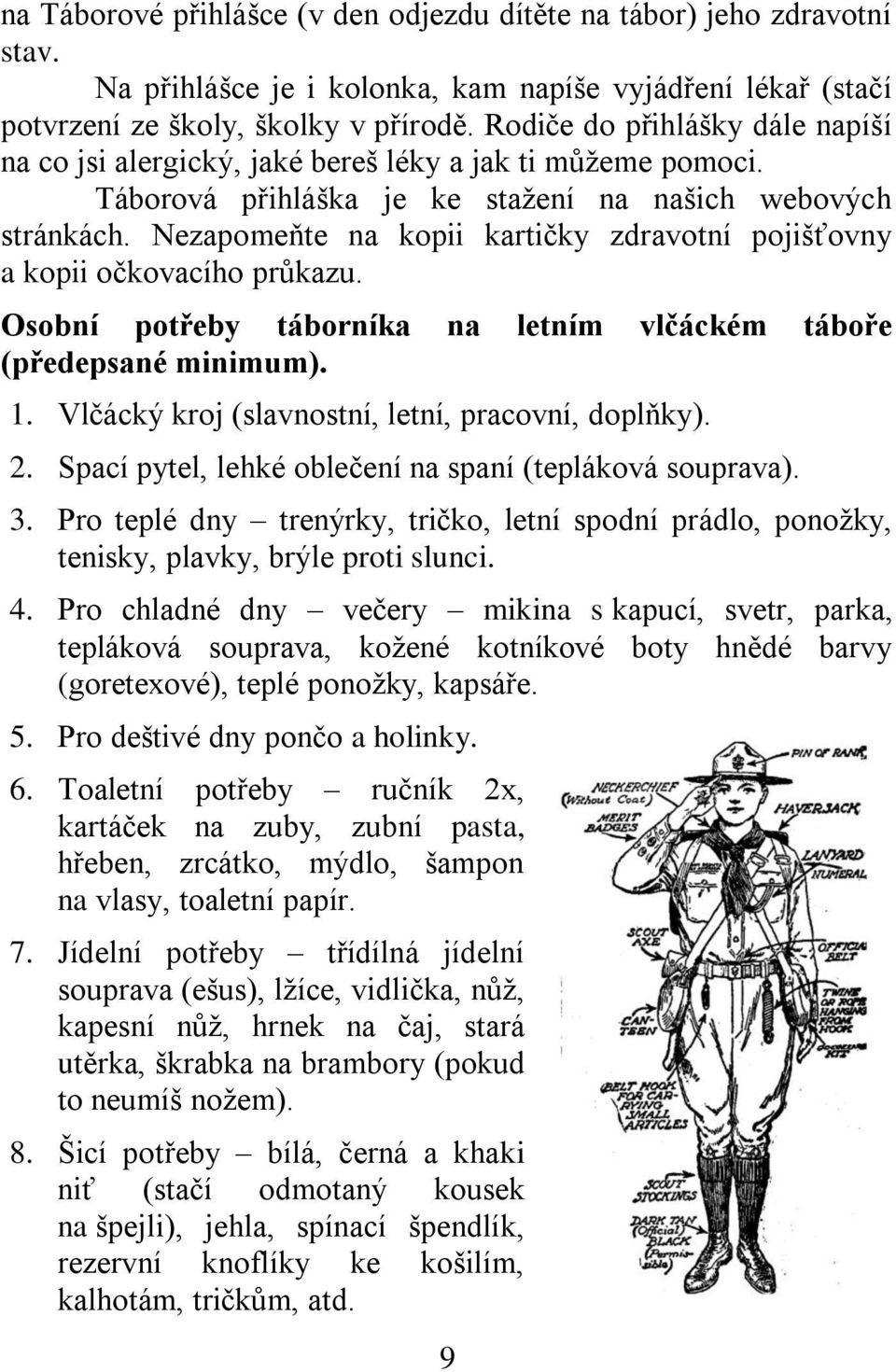 Nezapomeňte na kopii kartičky zdravotní pojišťovny a kopii očkovacího průkazu. Osobní potřeby táborníka na letním vlčáckém táboře (předepsané minimum). 1.
