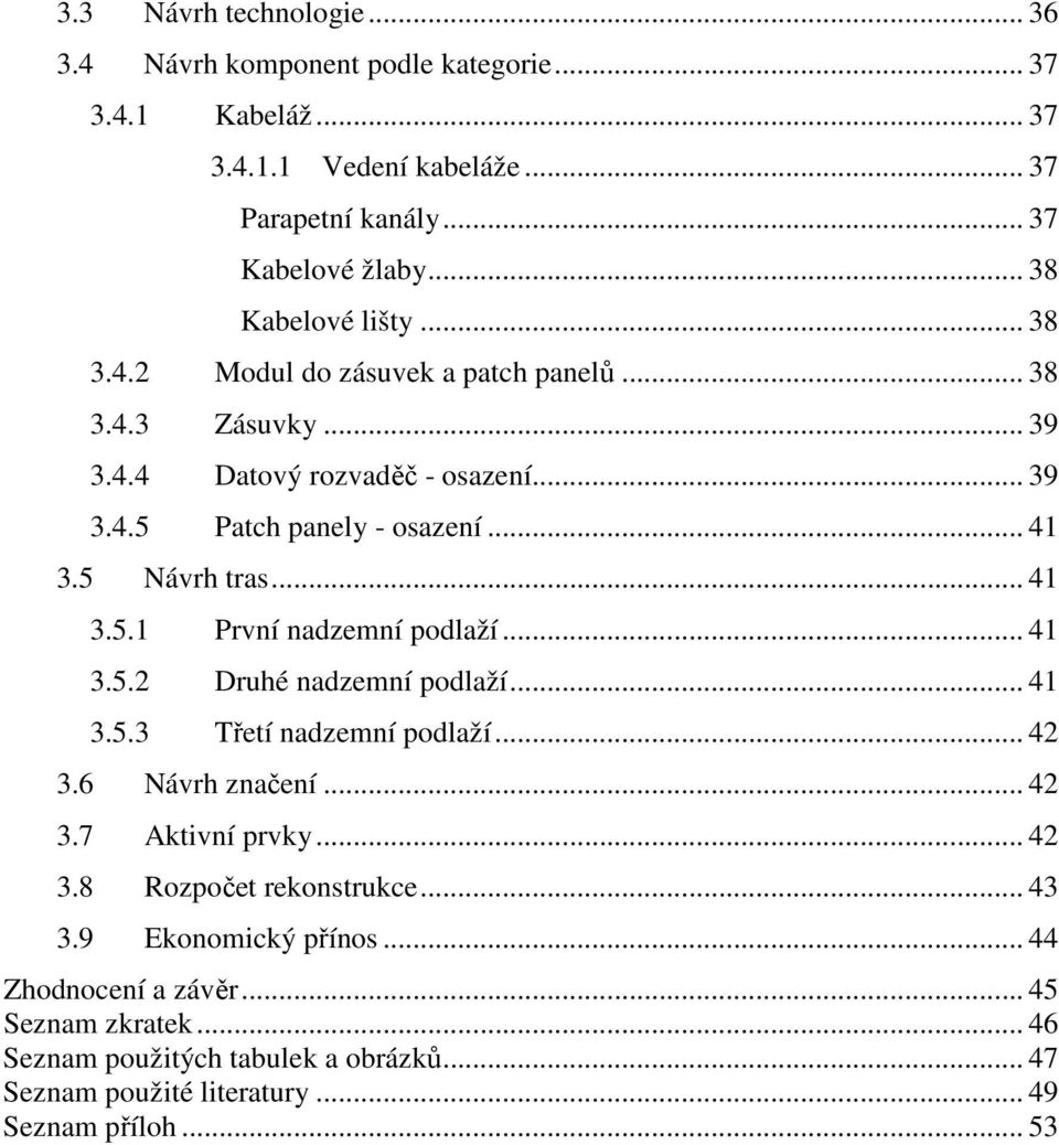 5 Návrh tras... 41 3.5.1 První nadzemní podlaží... 41 3.5.2 Druhé nadzemní podlaží... 41 3.5.3 Třetí nadzemní podlaží... 42 3.6 Návrh značení... 42 3.7 Aktivní prvky... 42 3.8 Rozpočet rekonstrukce.