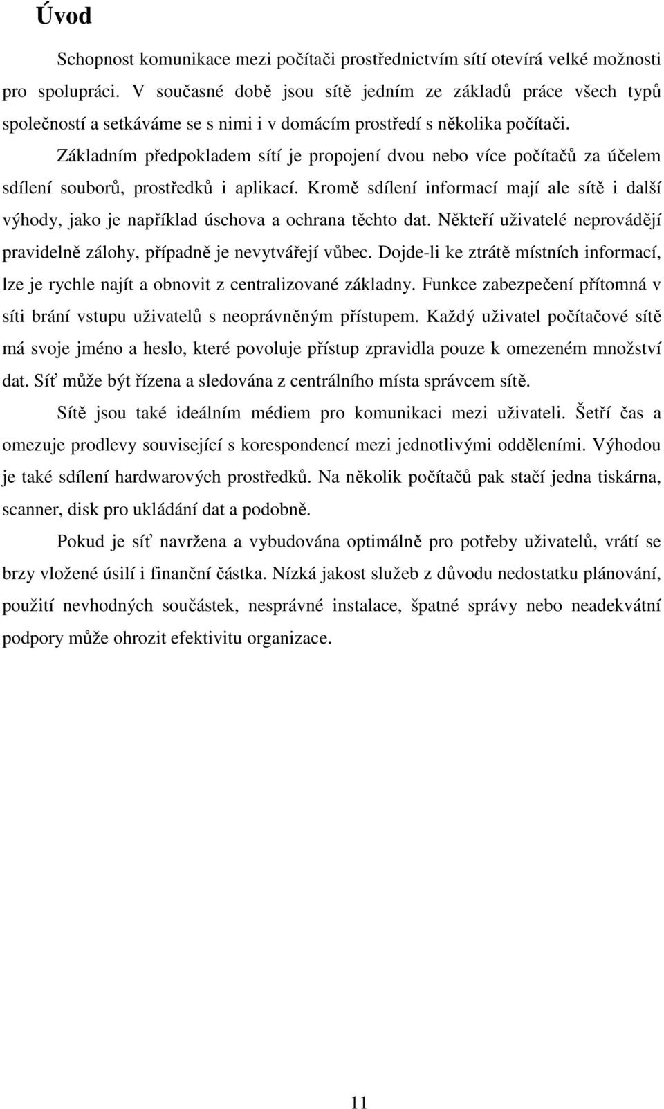 Základním předpokladem sítí je propojení dvou nebo více počítačů za účelem sdílení souborů, prostředků i aplikací.