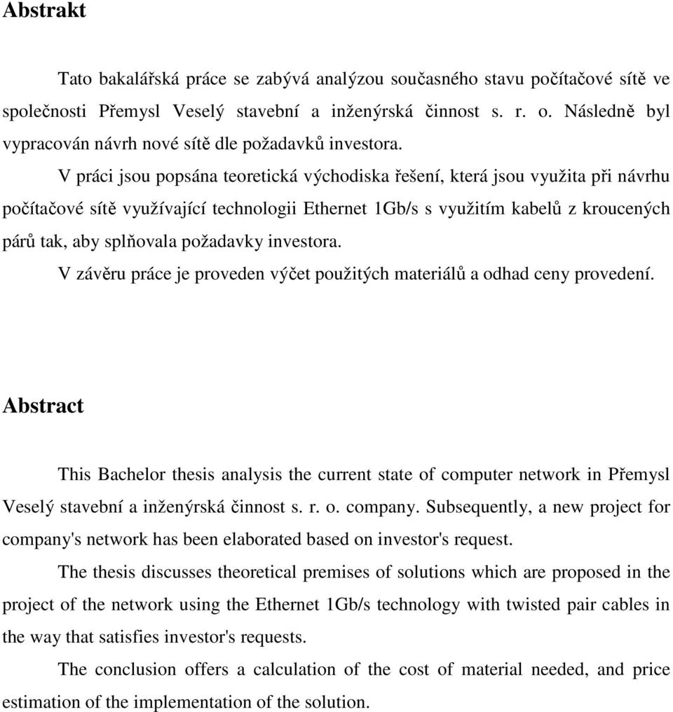 V práci jsou popsána teoretická východiska řešení, která jsou využita při návrhu počítačové sítě využívající technologii Ethernet 1Gb/s s využitím kabelů z kroucených párů tak, aby splňovala