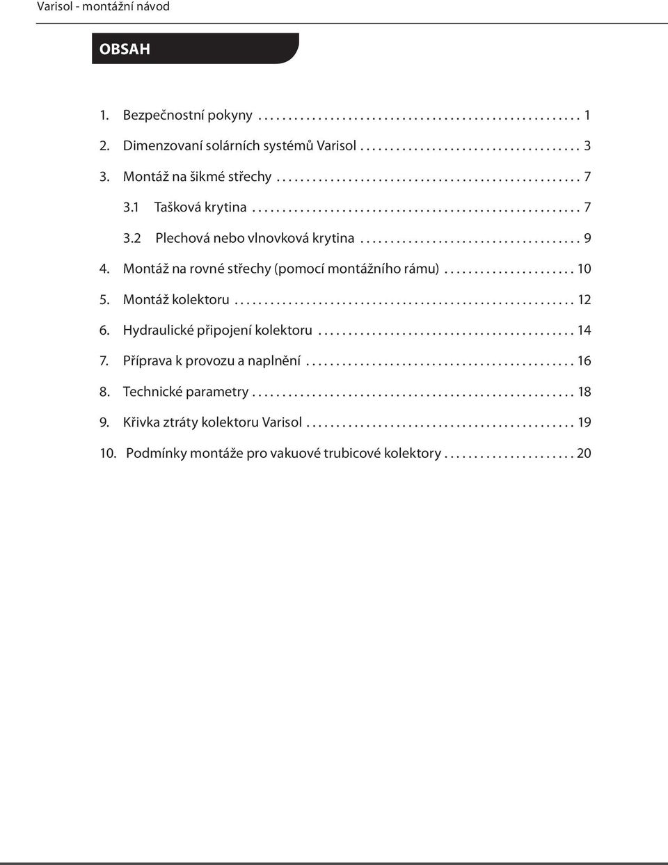 Montáž na rovné střechy (pomocí montážního rámu)...................... 10 5. Montáž kolektoru......................................................... 12 6. Hydraulické připojení kolektoru........................................... 14 7.