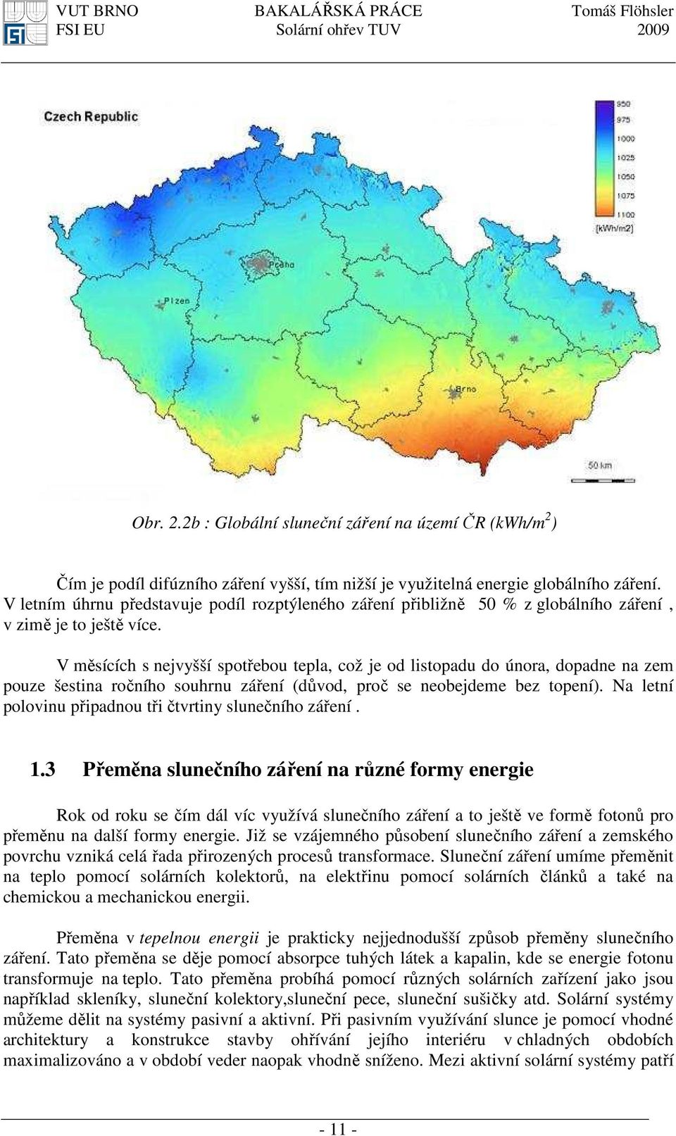 V měsících s nejvyšší spotřebou tepla, což je od listopadu do února, dopadne na zem pouze šestina ročního souhrnu záření (důvod, proč se neobejdeme bez topení).