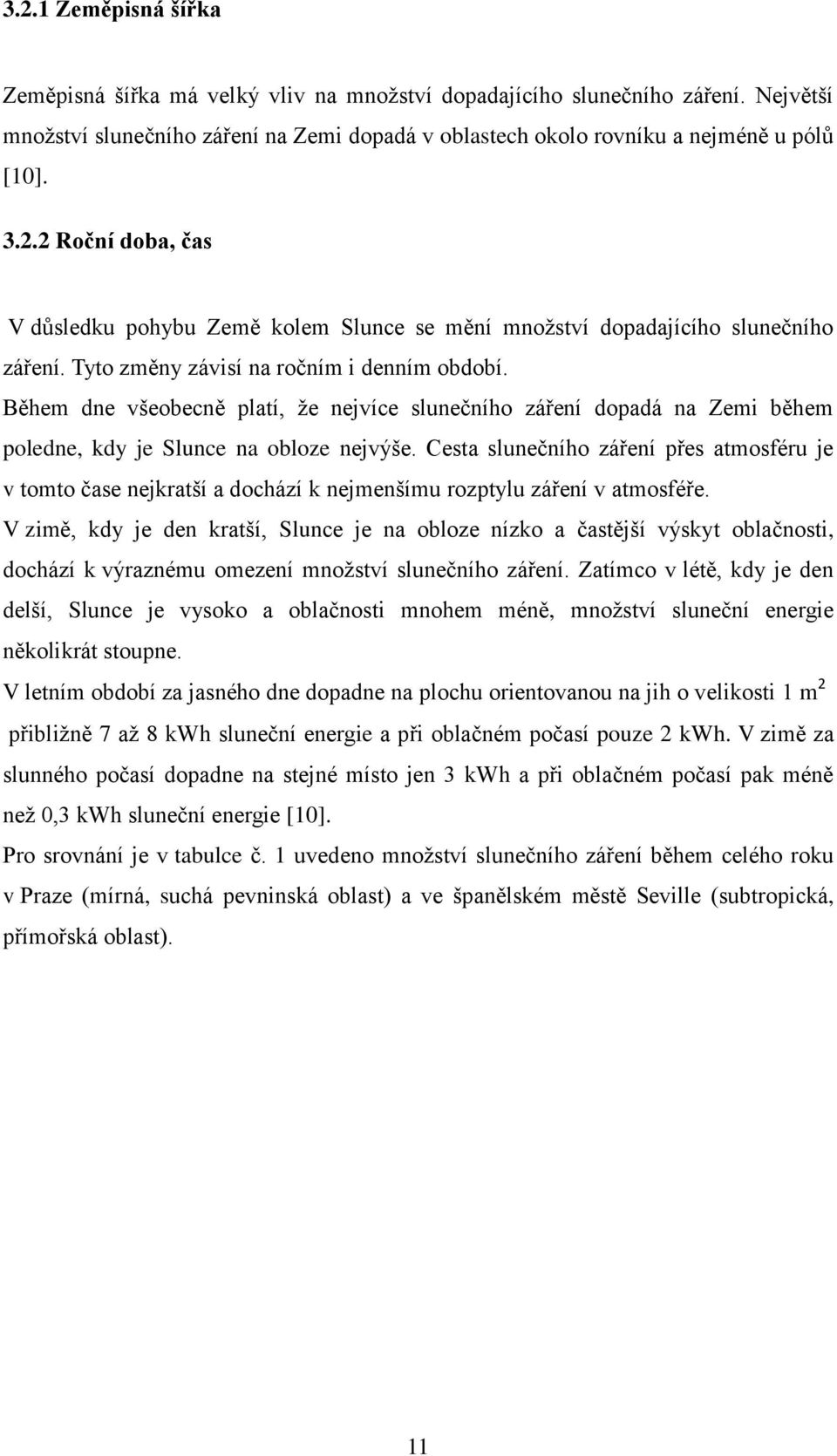 Cesta slunečního záření přes atmosféru je v tomto čase nejkratší a dochází k nejmenšímu rozptylu záření v atmosféře.