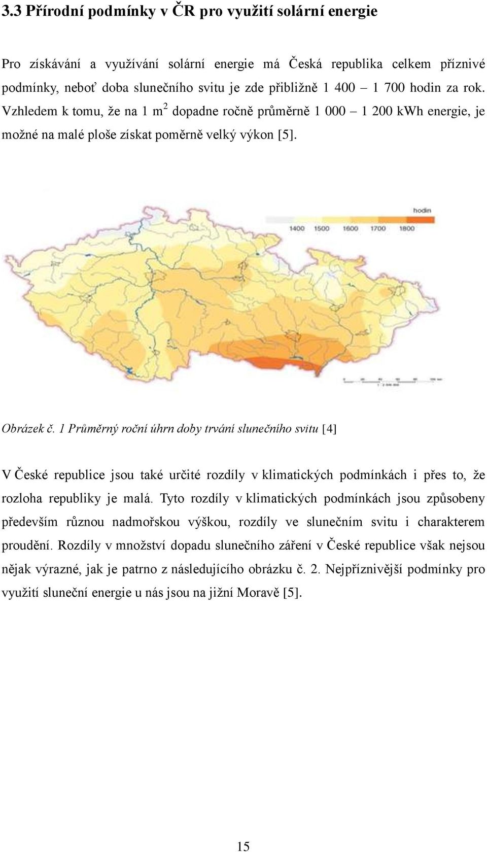 1 Průměrný roční úhrn doby trvání slunečního svitu [4] V České republice jsou také určité rozdíly v klimatických podmínkách i přes to, že rozloha republiky je malá.