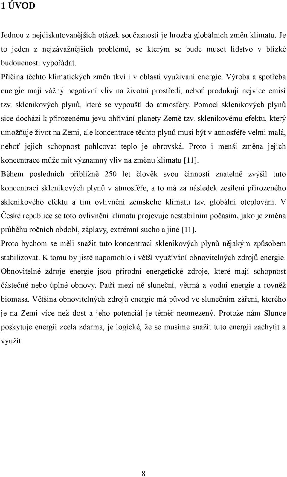 skleníkových plynů, které se vypouští do atmosféry. Pomocí skleníkových plynů sice dochází k přirozenému jevu ohřívání planety Země tzv.