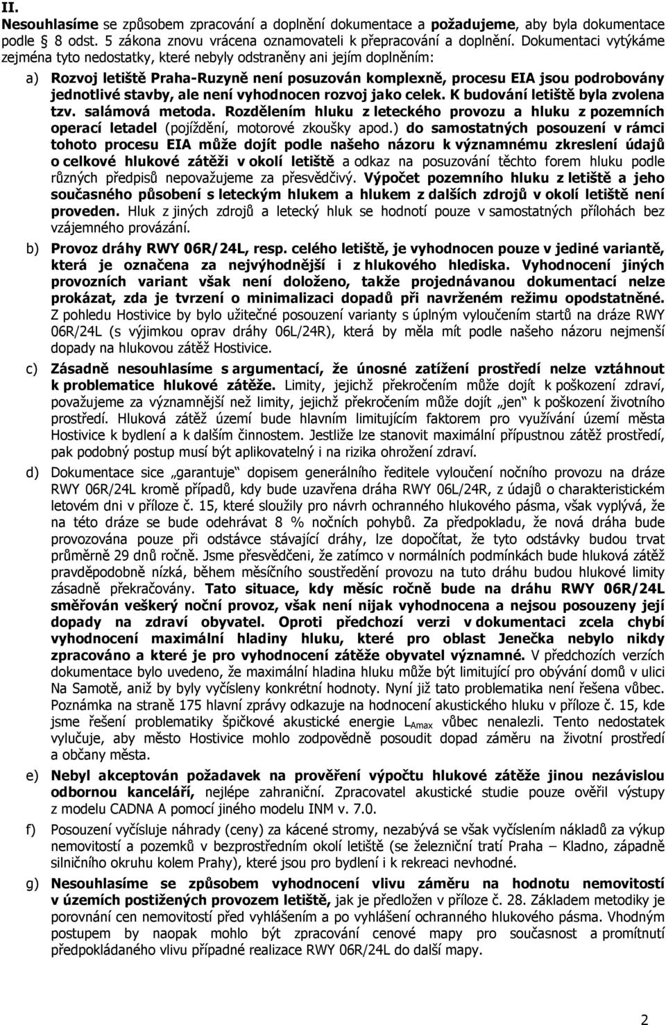 není vyhodnocen rozvoj jako celek. K budování letiště byla zvolena tzv. salámová metoda. Rozdělením hluku z leteckého provozu a hluku z pozemních operací letadel (pojíždění, motorové zkoušky apod.