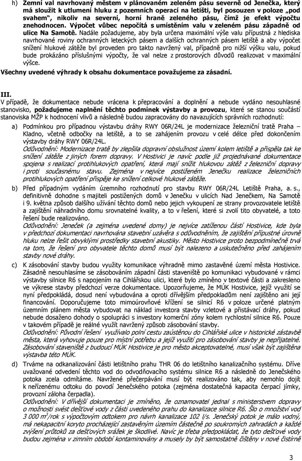 Nadále požadujeme, aby byla určena maximální výše valu přípustná z hlediska navrhované roviny ochranných leteckých pásem a dalších ochranných pásem letiště a aby výpočet snížení hlukové zátěže byl