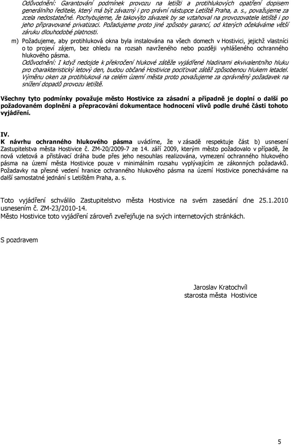 Požadujeme proto jiné způsoby garancí, od kterých očekáváme větší záruku dlouhodobé platnosti.