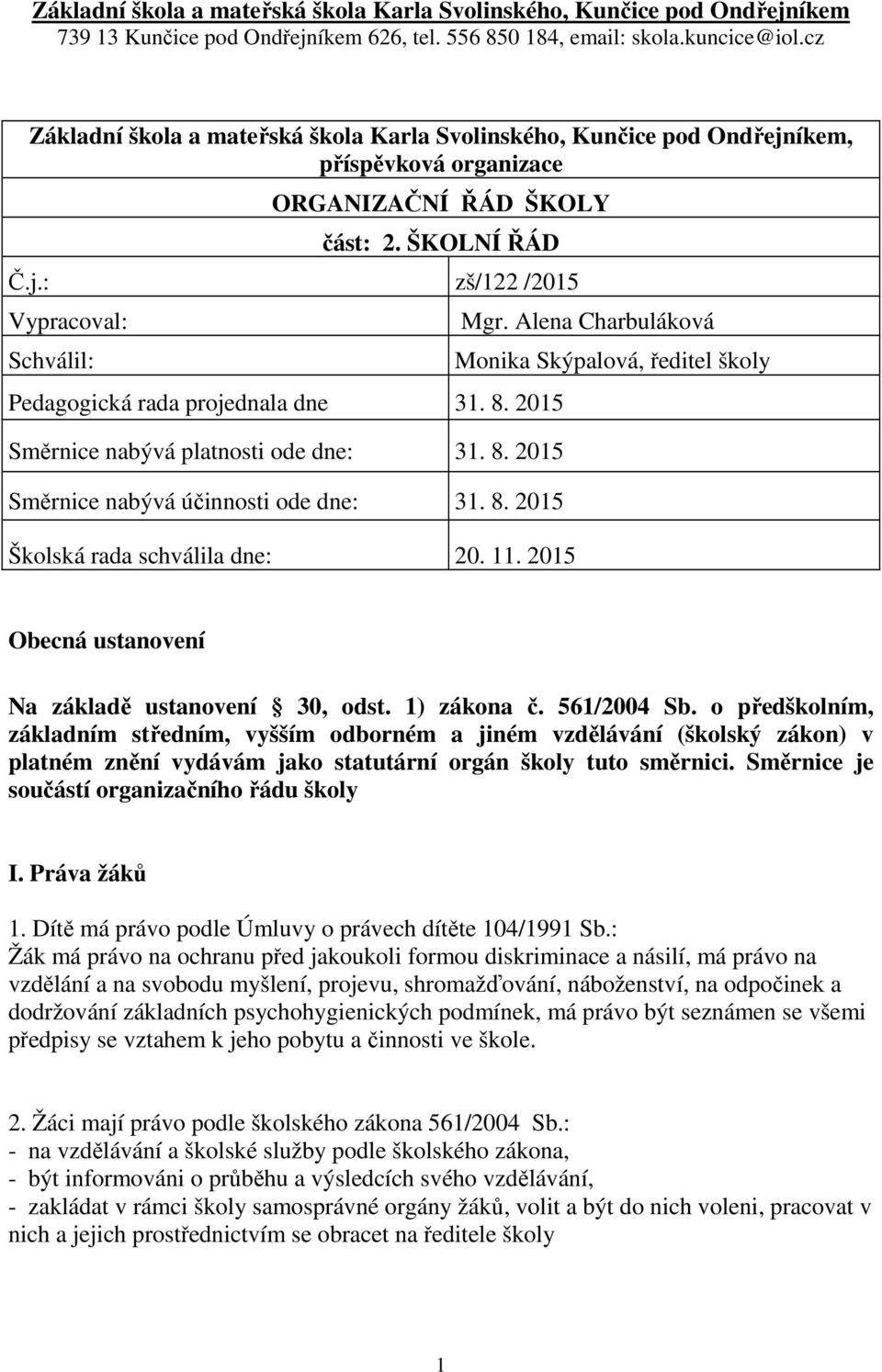 Alena Charbuláková Monika Skýpalová, ředitel školy Obecná ustanovení Na základě ustanovení 30, odst. 1) zákona č. 561/2004 Sb.