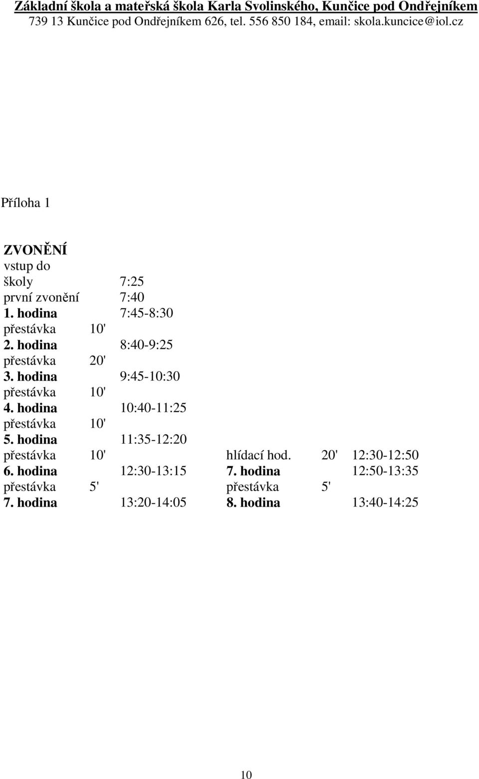 hodina 10:40-11:25 přestávka 10' 5. hodina 11:35-12:20 přestávka 10' hlídací hod.