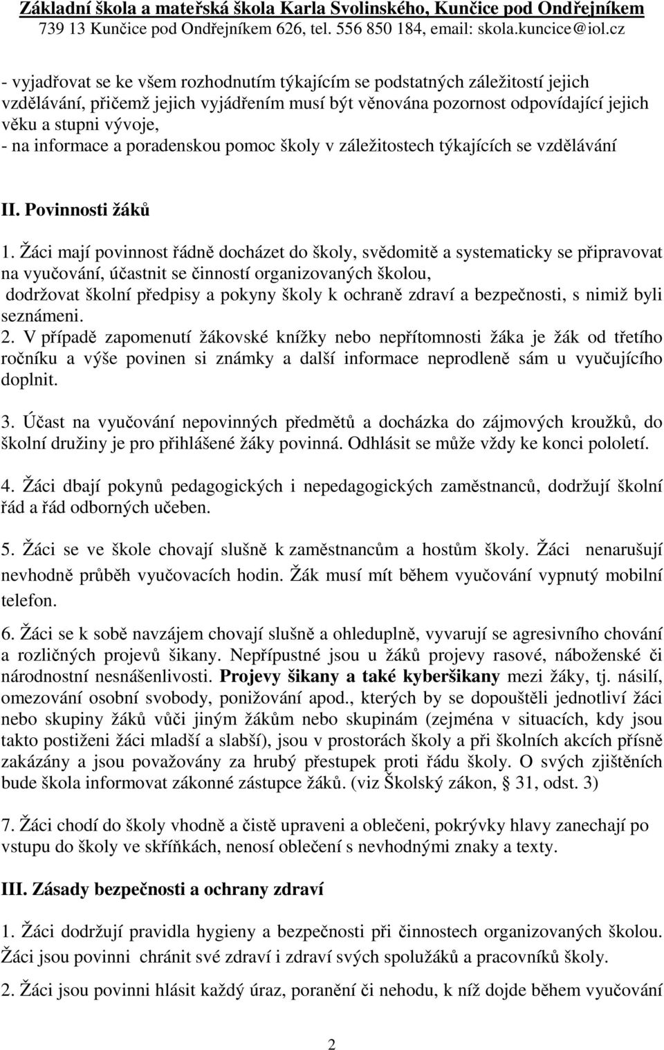 Žáci mají povinnost řádně docházet do školy, svědomitě a systematicky se připravovat na vyučování, účastnit se činností organizovaných školou, dodržovat školní předpisy a pokyny školy k ochraně