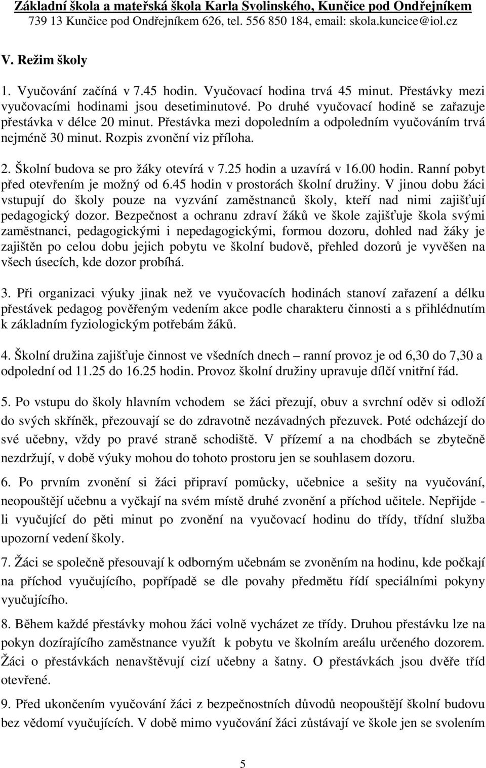 25 hodin a uzavírá v 16.00 hodin. Ranní pobyt před otevřením je možný od 6.45 hodin v prostorách školní družiny.