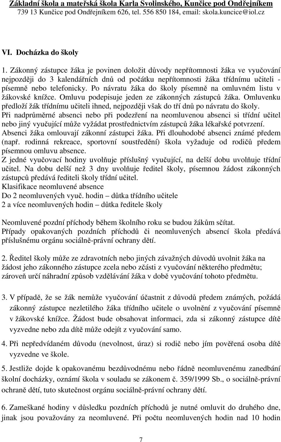 Po návratu žáka do školy písemně na omluvném listu v žákovské knížce. Omluvu podepisuje jeden ze zákonných zástupců žáka.