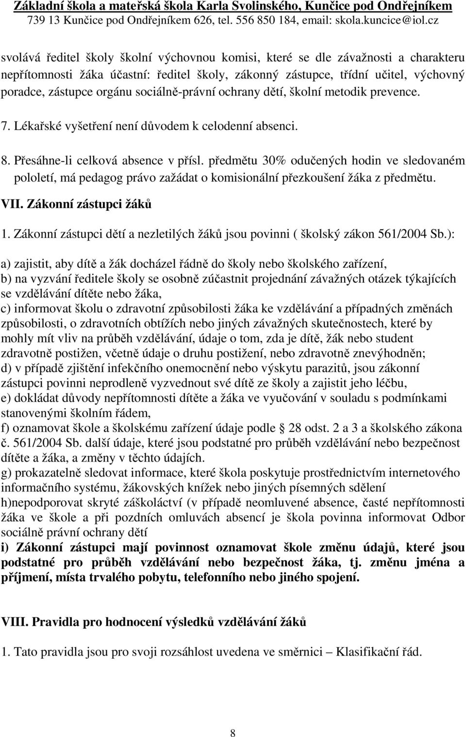 předmětu 30% odučených hodin ve sledovaném pololetí, má pedagog právo zažádat o komisionální přezkoušení žáka z předmětu. VII. Zákonní zástupci žáků 1.