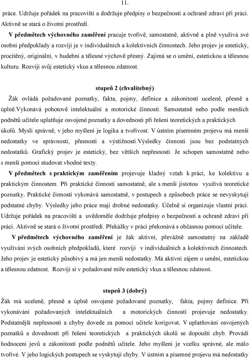 Jeho projev je estetický, procítěný, originální, v hudební a tělesné výchově přesný. Zajímá se o umění, estetickou a tělesnou kulturu. Rozvíjí svůj estetický vkus a tělesnou zdatnost.