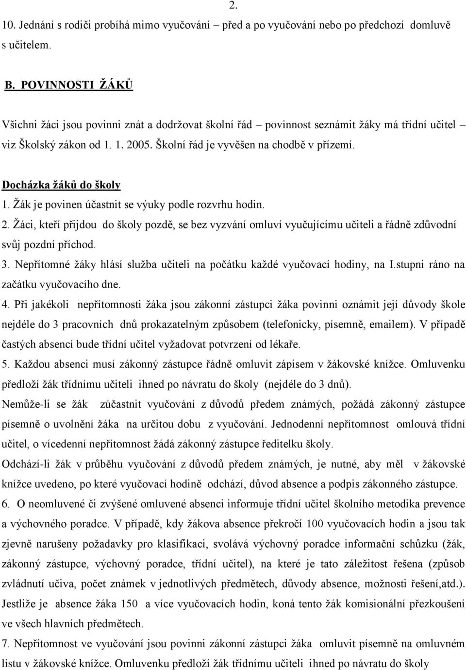 Docházka žáků do školy 1. Žák je povinen účastnit se výuky podle rozvrhu hodin. 2. Žáci, kteří přijdou do školy pozdě, se bez vyzvání omluví vyučujícímu učiteli a řádně zdůvodní svůj pozdní příchod.