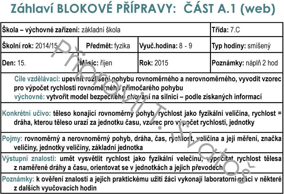 vytvořit model bezpečného chování na silnici podle získaných informací Konkrétní učivo: těleso konající rovnoměrný pohyb, rychlost jako fyzikální veličina, rychlost = dráha, kterou těleso urazí za