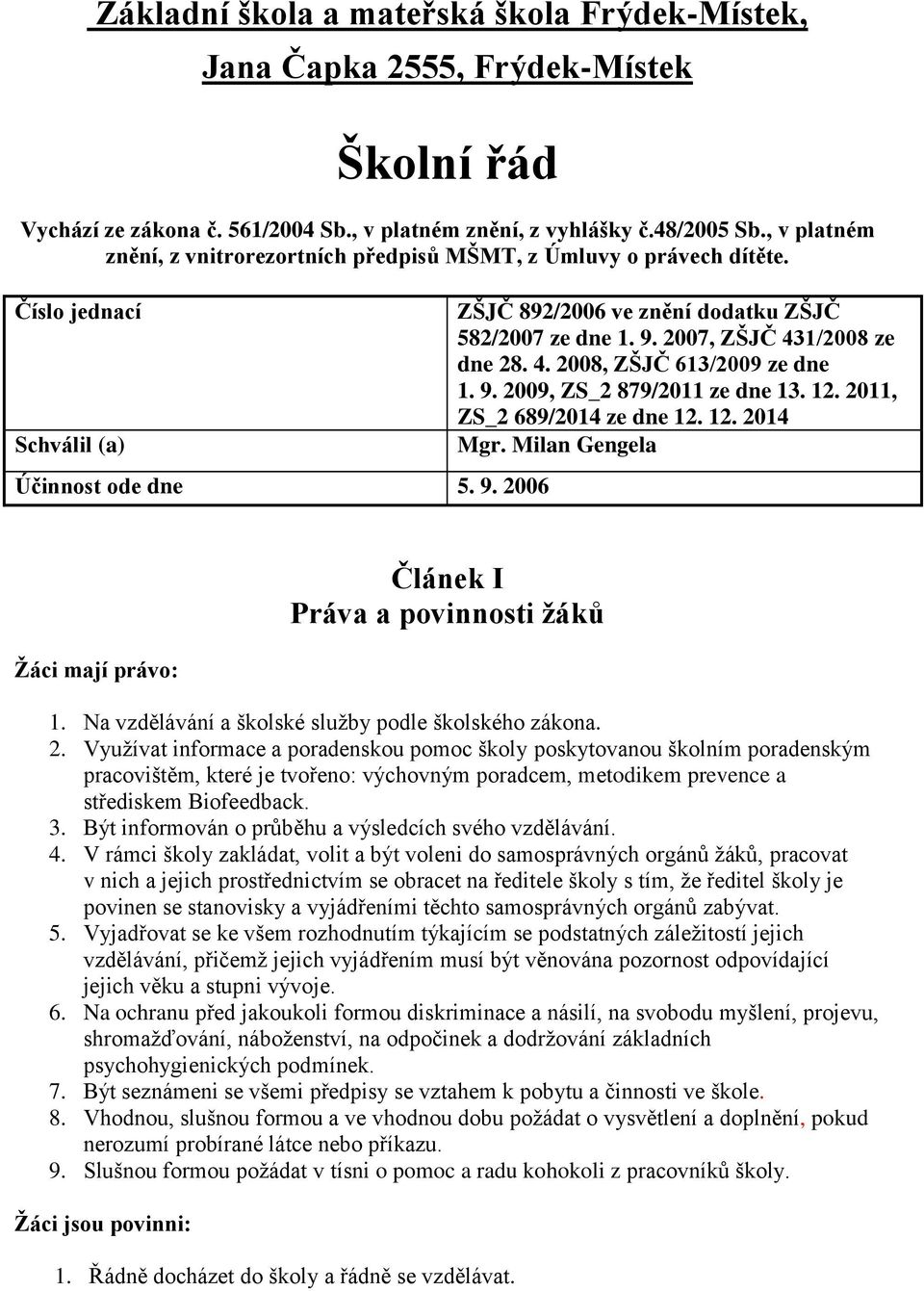 4. 2008, ZŠJČ 613/2009 ze dne 1. 9. 2009, ZS_2 879/2011 ze dne 13. 12. 2011, ZS_2 689/2014 ze dne 12. 12. 2014 Mgr. Milan Gengela Žáci mají právo: Článek I Práva a povinnosti žáků 1.