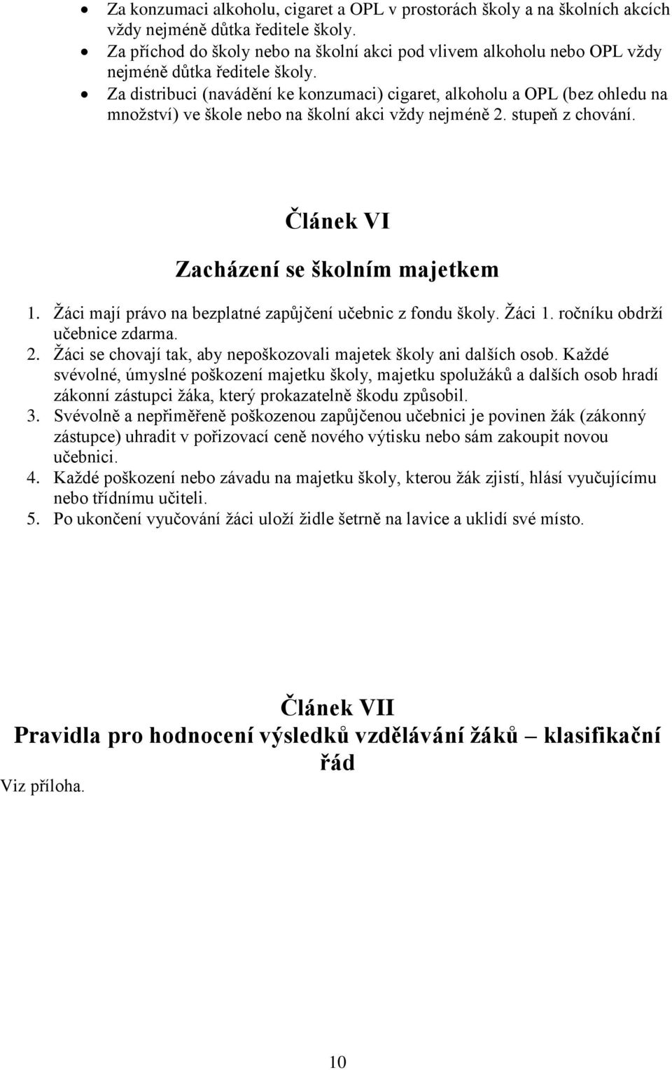 Za distribuci (navádění ke konzumaci) cigaret, alkoholu a OPL (bez ohledu na množství) ve škole nebo na školní akci vždy nejméně 2. stupeň z chování. Článek VI Zacházení se školním majetkem 1.