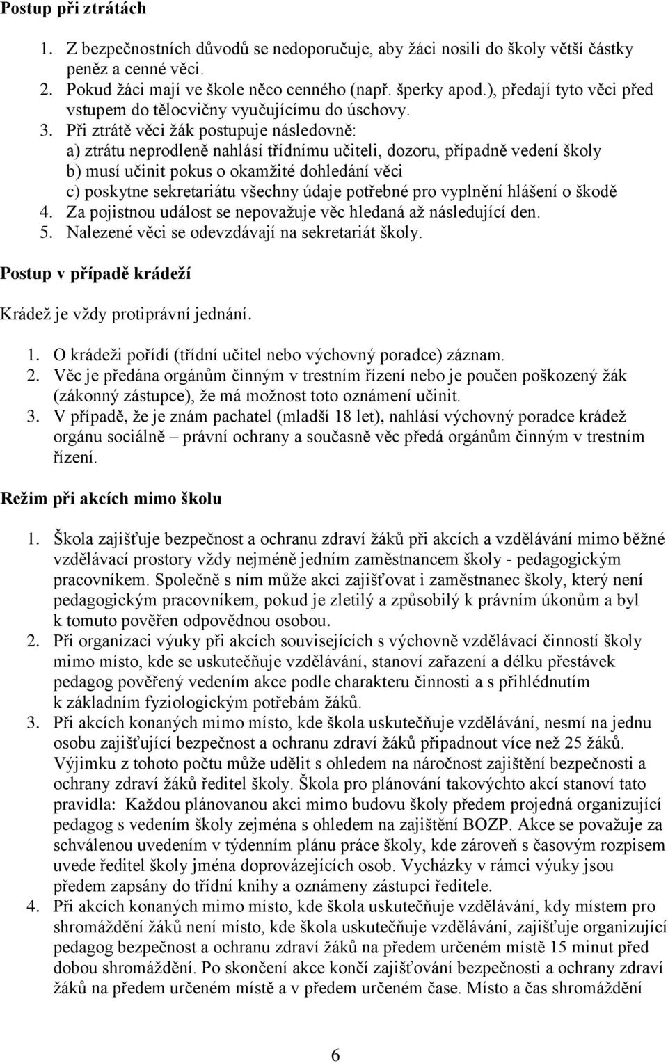 Při ztrátě věci žák postupuje následovně: a) ztrátu neprodleně nahlásí třídnímu učiteli, dozoru, případně vedení školy b) musí učinit pokus o okamžité dohledání věci c) poskytne sekretariátu všechny