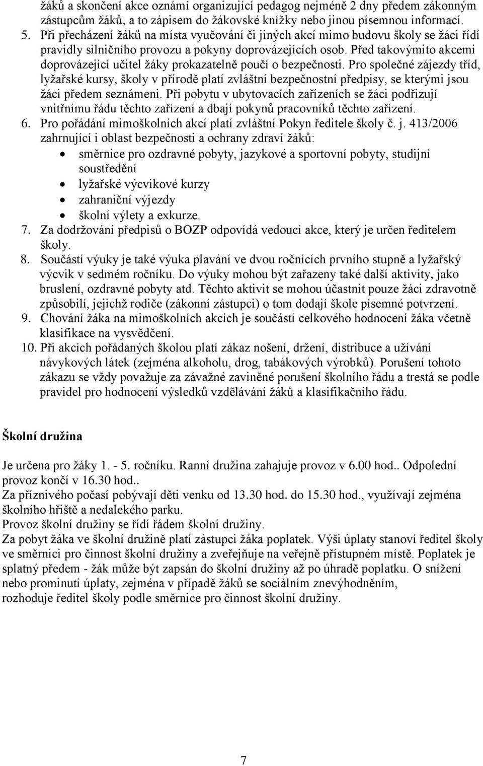 Před takovýmito akcemi doprovázející učitel žáky prokazatelně poučí o bezpečnosti.