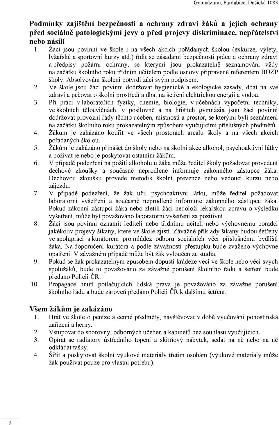 ) řídit se zásadami bezpečnosti práce a ochrany zdraví a předpisy požární ochrany, se kterými jsou prokazatelně seznamováni vždy na začátku školního roku třídním učitelem podle osnovy připravené