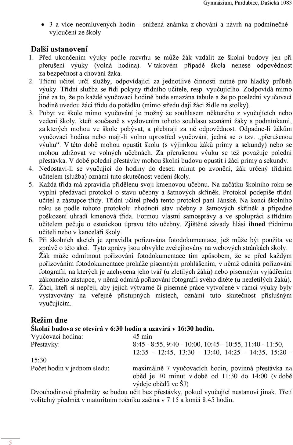 Třídní učitel určí služby, odpovídající za jednotlivé činnosti nutné pro hladký průběh výuky. Třídní služba se řídí pokyny třídního učitele, resp. vyučujícího.