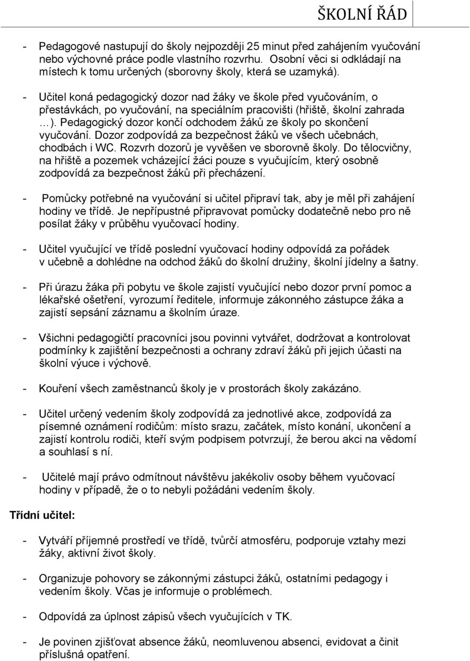 - Učitel koná pedagogický dozor nad žáky ve škole před vyučováním, o přestávkách, po vyučování, na speciálním pracovišti (hřiště, školní zahrada ).