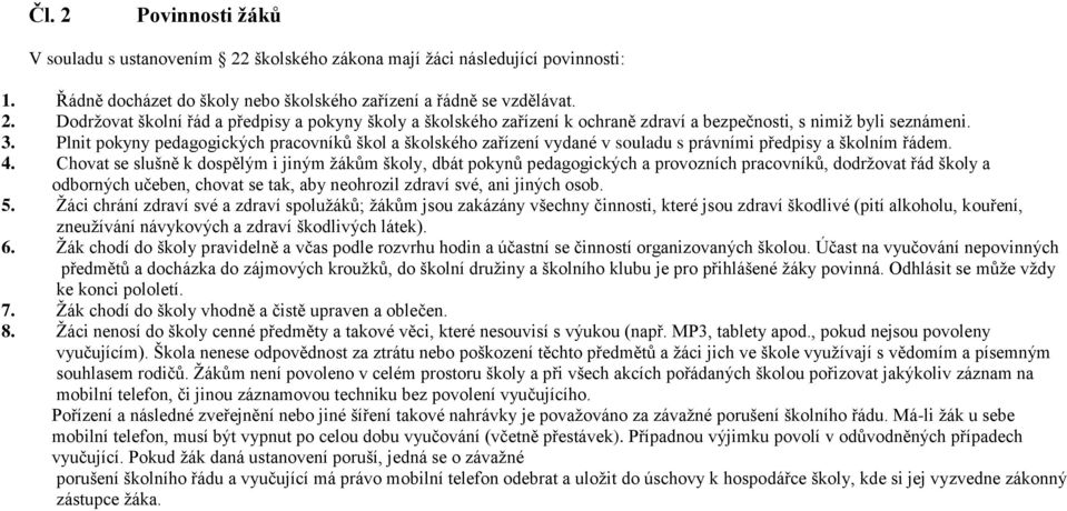 Chovat se slušně k dospělým i jiným žákům školy, dbát pokynů pedagogických a provozních pracovníků, dodržovat řád školy a odborných učeben, chovat se tak, aby neohrozil zdraví své, ani jiných osob. 5.