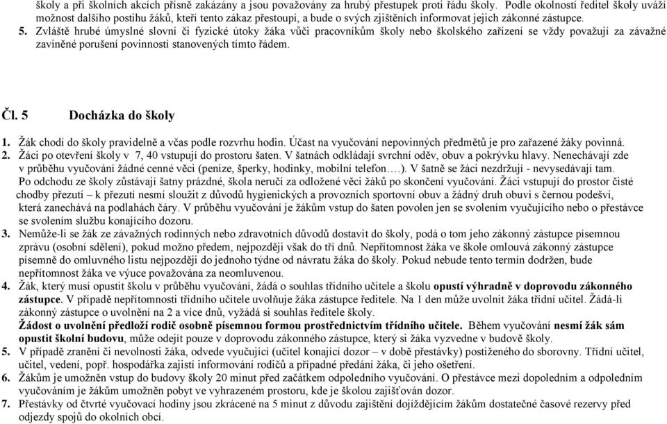 Zvláště hrubé úmyslné slovní či fyzické útoky žáka vůči pracovníkům školy nebo školského zařízení se vždy považují za závažné zaviněné porušení povinností stanovených tímto řádem. Čl.