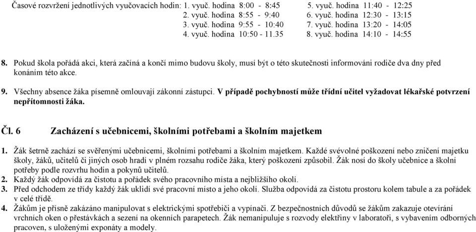 9. Všechny absence žáka písemně omlouvají zákonní zástupci. V případě pochybností může třídní učitel vyžadovat lékařské potvrzení nepřítomnosti žáka. Čl.